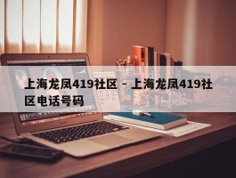 上海龙凤419社区 - 上海龙凤419社区电话号码
